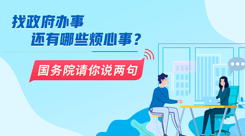 找政府辦事還有哪些煩心事？國務(wù)院請你說兩句